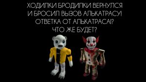 ХОДИЛКИ БРОДИЛКИ ВЕРНУЛСЯ И БРОСИЛ ВЫЗОВ АЛЬКАТРАСУ! ОТВЕТКА ОТ АЛЬКАТРАСА!? ЧТО ЖЕ БУДЕТ?