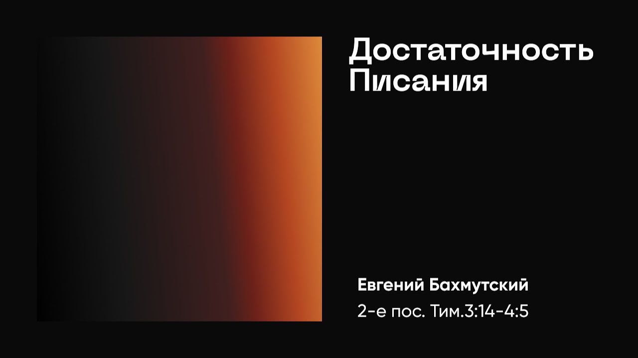 Достаточность Писания. 2-е Тимофею 3:14-4:5 Евгений Бахмутский