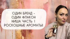 ОДИН БРЕНД - ОДИН ФЛАКОН\ ЛЮБИМАЯ НИША ЧАСТЬ ПЕРВАЯ\ РОСКОШНЫЕ АРОМАТЫ