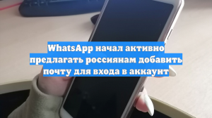 WhatsApp начал активно предлагать россиянам добавить почту для входа в аккаунт
