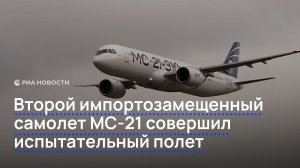 Второй импортозамещенный самолет МС-21 совершил испытательный полет