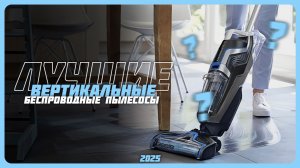 Топ-5 беспроводных вертикальных пылесосов в 2025 году — мощные, лёгкие и удобные