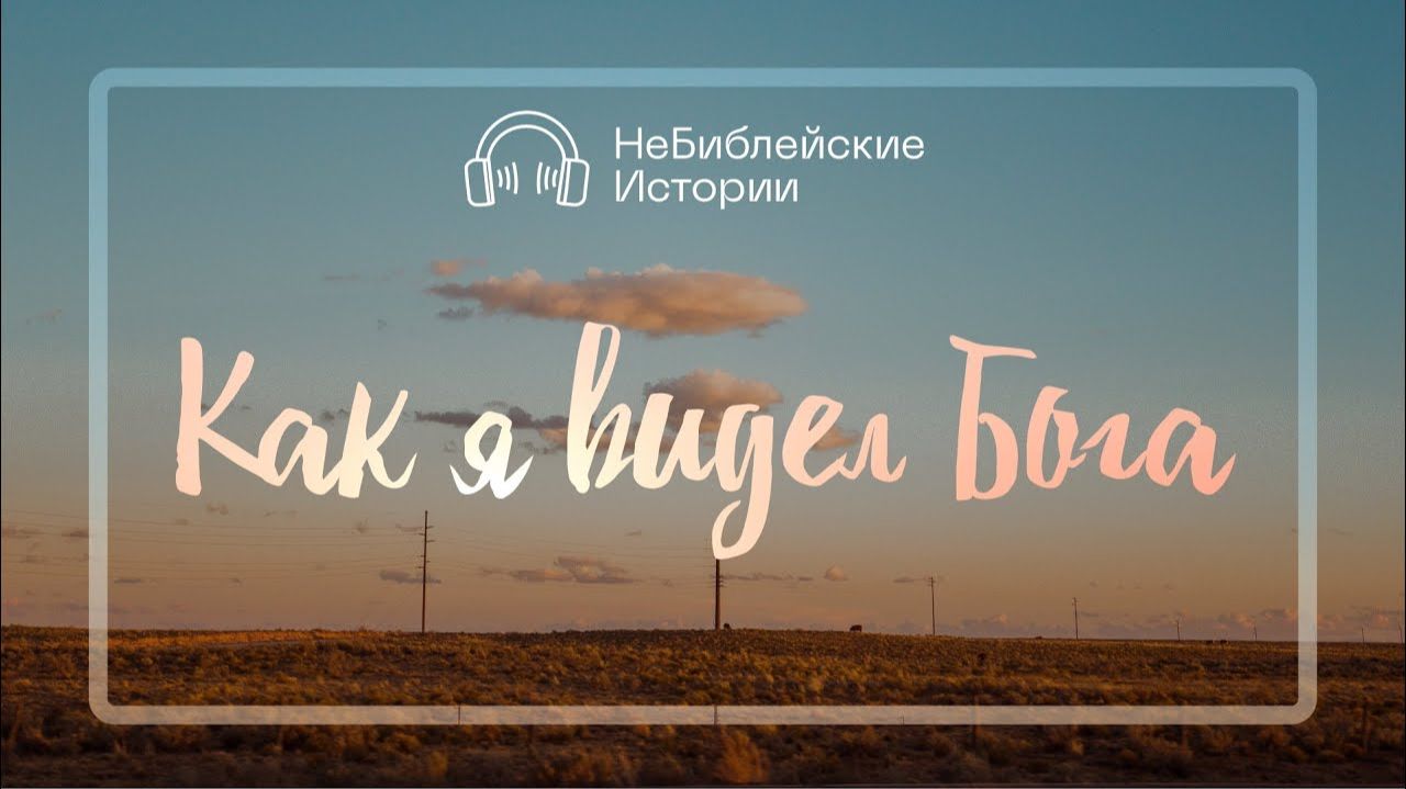 Как я видел Бога | «НеБиблейские истории» | Выпуск №5