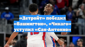 «Детройт» победил «Вашингтон», «Чикаго» уступил «Сан-Антонио»