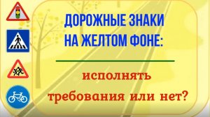 Дорожные знаки на желтом фоне - исполнять требования или нет