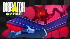 Dispatch / 8 / *ФИНАЛ* ч.2