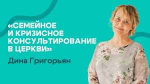 Семейное и кризисное консультирование в церкви - Дина Григорьян