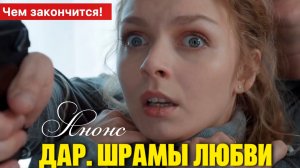 Дар шрамы любви 1 2 3 4 5 6 7 8 серия Анонс чем закончится?