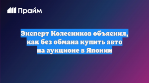 Эксперт Колесников объяснил, как без обмана купить авто на аукционе в Японии