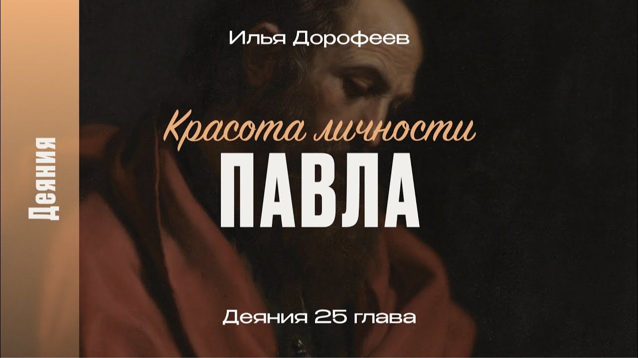 Красота личности Павла. Деяния 25 глава; Илья Дорофеев