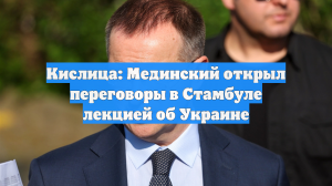 Кислица: Мединский открыл переговоры в Стамбуле лекцией об Украине