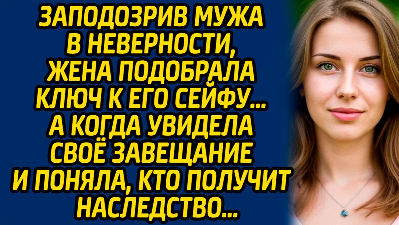 Заподозрив мужа в неверности, жена подобрала ключ к его сейфу… А когда увидела своё завещание...