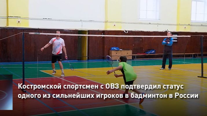 Костромской спортсмен с ОВЗ подтвердил статус одного из сильнейших игроков в бадминтон в России