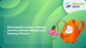 Окружающий мир 4 класс. Имя нашей страны - Россия, или Российская Федерация. Границы России