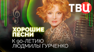 Хорошие песни. К 90-летию Людмилы Гурченко