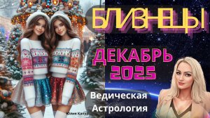 ♊ Близнецы - гороскоп на Декабрь 2025 года. От Юлии Капур