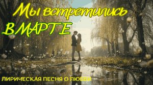 Мы встретились в марте. Новая лирическая песня.