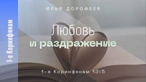 Любовь и раздражение. 1-е Коринфянам 13:5; Илья Дорофеев