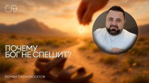«ПОЧЕМУ БОГ НЕ СПЕШИТ?» Воскресное слово от пастора Романа Скоробогатова - 9 ноября