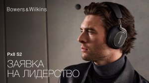 Наушники Bowers&Wilkins Px8 S2: новый флагман беспроводной линейки