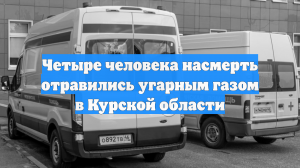 Четыре человека насмерть отравились угарным газом в Курской области