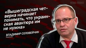 "Вышеградская четверка начинает понимать, что украинская авантюра им не нужна" - Владимир Соловейчик