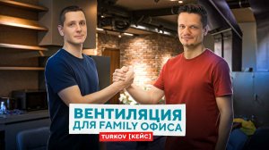 КЕЙС ОТ TURKOV: Вентиляция для family-офиса | TURKOV x МОССПЛИТ