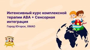 Интенсивный курс комплексной терапии АВА + Сенсорная интеграция. Город Югорск, ХМАО