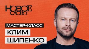 «Новое слово». Мастер-класс от Клима Шипенко