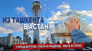 НОВАЯ ГЛАВА: НАШ ПРИЕЗД ИЗ ТАШКЕНТА В АСТАНУ! ДОРОГА К БАЙТЕРЕКУ.