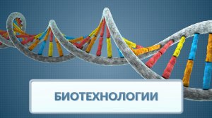 Биотехнологии. Видеоинфографика