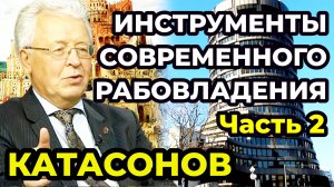 Катасонов В.Ю. Инструменты современного рабовладения. Часть 2.