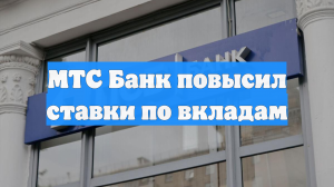 МТС Банк повысил ставки по вкладам