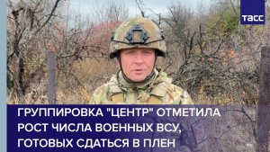 Группировка "Центр" отметила рост числа военных ВСУ, готовых сдаться в плен