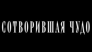 «Сотворившая чудо», (12+). Режиссёр: Виолетта Баженова
