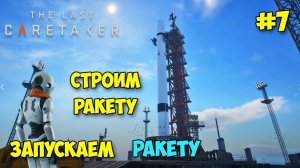 The Last Caretaker #7: строим и запускаем ракету! 🚀🔧 Настоящий шанс — выживание новейшего уровня