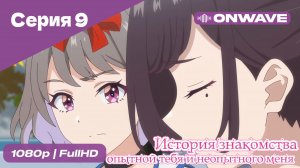 История знакомства опытной тебя и неопытного меня - 9 Серия  [OnWave]