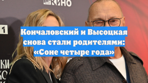Кончаловский и Высоцкая снова стали родителями: «Соне четыре года»