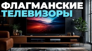 🔌 Обзор топовых телевизоров: что делает их «флагманами»?