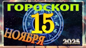 15 НОЯБРЯ - ГОРОСКОП 2025 ГОДА!!! Гороскоп на завтра!