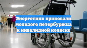 Энергетики приковали молодого петербуржца к инвалидной коляске