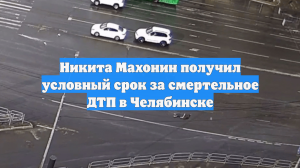 Никита Махонин получил условный срок за смертельное ДТП в Челябинске