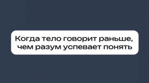 Когда тело говорит раньше, чем разум успевает понять