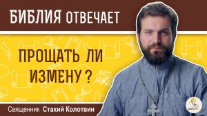 Прощать ли измену?  Библия отвечает.  Священник Стахий Колотвин