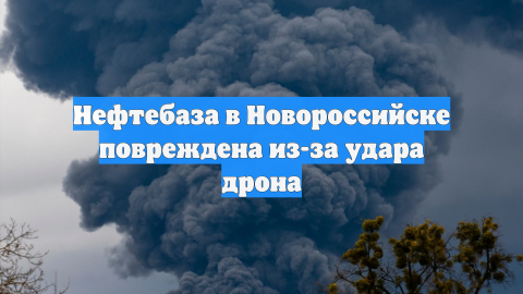 Нефтебаза в Новороссийске повреждена из-за удара дрона
