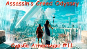 AC Odyssey. DLC (Судьба Атлантиды). Прохождение #11. ДОБРО ПОЖАЛОВАТЬ В АТЛАНТИДУ