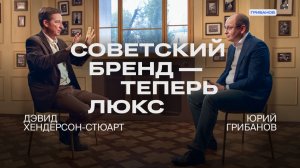 Авангард, космос, балет: как запустить люксовый бренд в России | Дэвид Хендерсон-Стюарт | ГРИБАНОВ