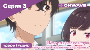 История знакомства опытной тебя и неопытного меня - 3 Серия  [OnWave]