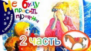 НЕ БУДУ ПРОСИТЬ ПРОЩЕНИЯ / 2 часть/  С. Прокофьева