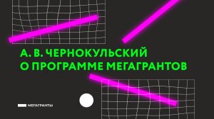 А. В. Чернокульский О программе Мегагрантов